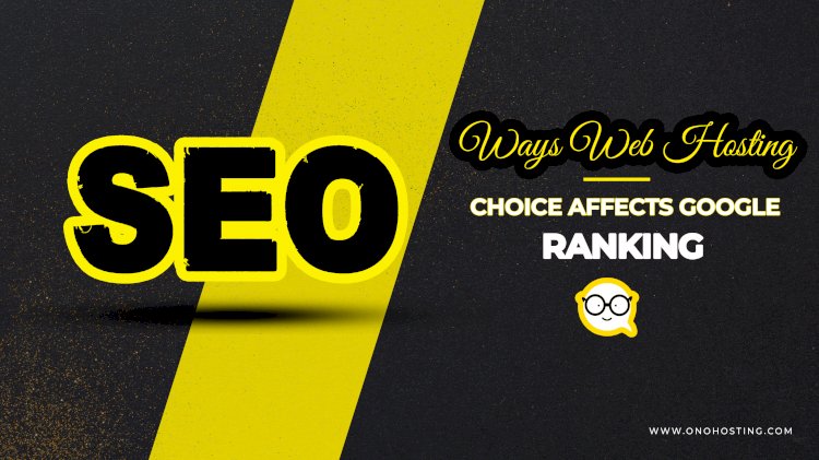 Ways Web Hosting Choice Affects Google Ranking